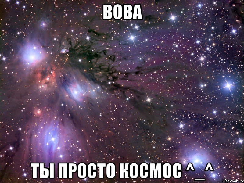 Вова Ты просто космос ^_^