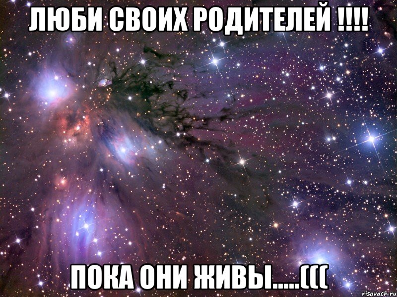 Люби своих родителей !!!! Пока они живы.....(((