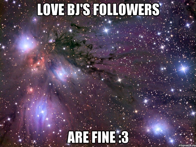 Love BJ's followers are fine :З, Мем Космос