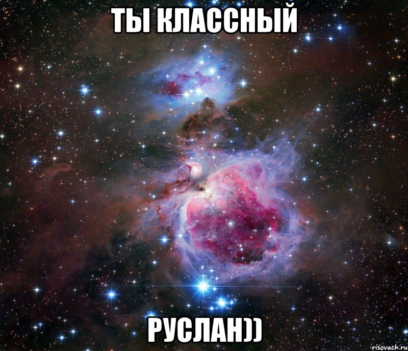 Ты классный Руслан))