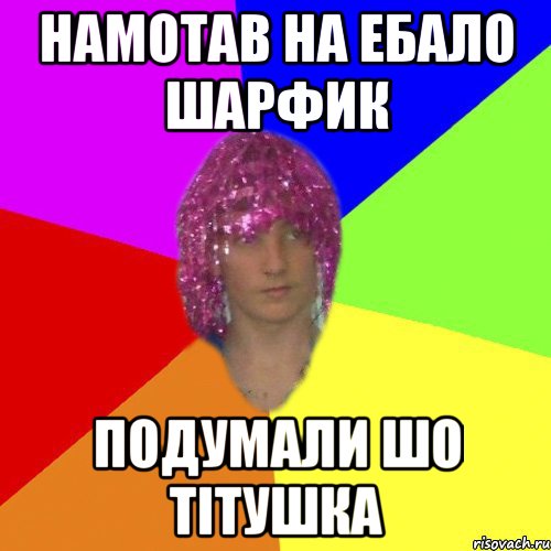 Намотав на ебало шарфик Подумали шо тітушка