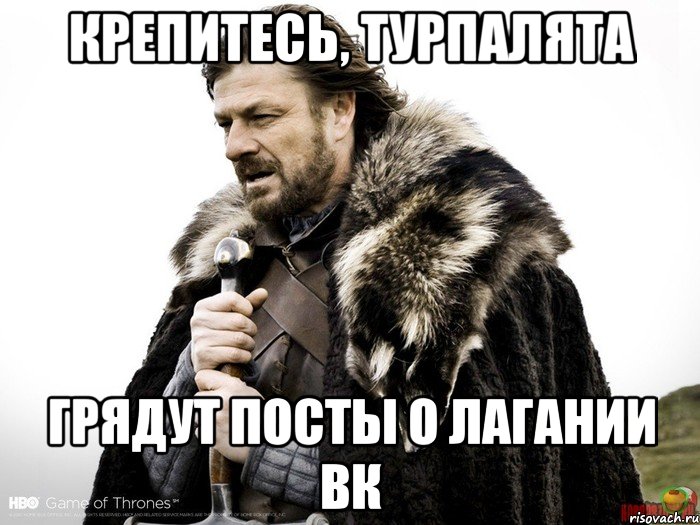 Крепитесь, Турпалята Грядут посты о лагании ВК, Мем Зима близко крепитесь (Нед Старк)