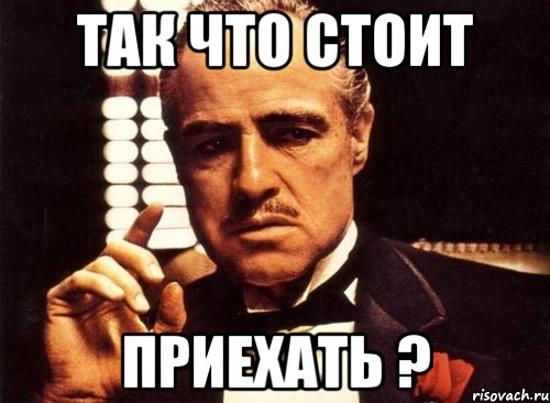 так что стоит приехать ?, Мем крестный отец