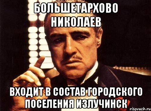 Большетархово Николаев Входит в состав Городского поселения Излучинск, Мем крестный отец