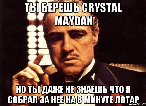 Ты берешь Crystal maydan Но ты даже не знаешь что я собрал за нее на 8 минуте лотар, Мем крестный отец