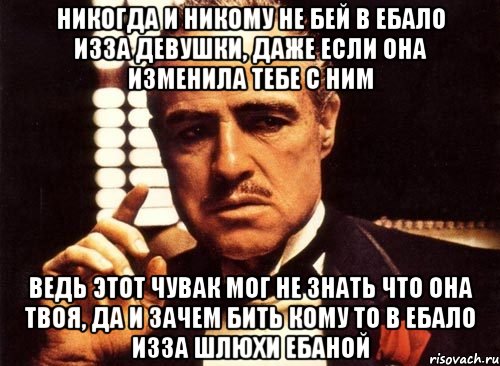 никогда и никому не бей в ебало изза девушки, даже если она изменила тебе с ним ведь этот чувак мог не знать что она твоя, да и зачем бить кому то в ебало изза шлюхи ебаной, Мем крестный отец