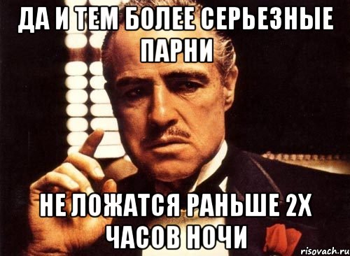 да и тем более серьезные парни не ложатся раньше 2х часов ночи, Мем крестный отец