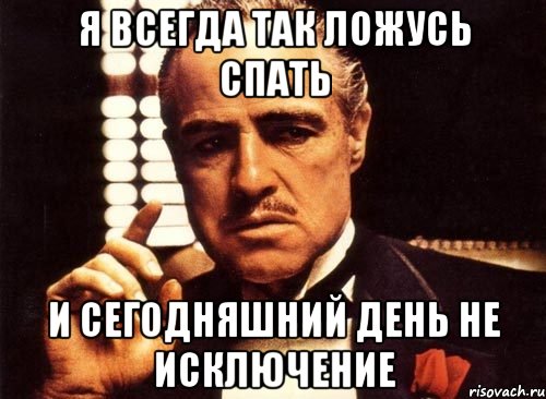 я всегда так ложусь спать и сегодняшний день не исключение, Мем крестный отец