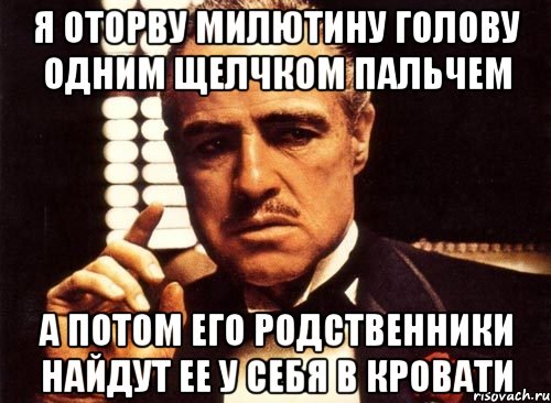 Я оторву Милютину голову одним щелчком пальчем А потом его родственники найдут ее у себя в кровати, Мем крестный отец