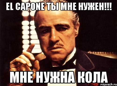 El Capone ты мне нужен!!! мне нужна кола, Мем крестный отец