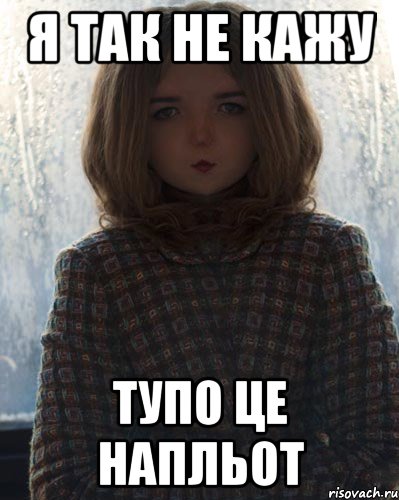 я так не кажу тупо це напльот