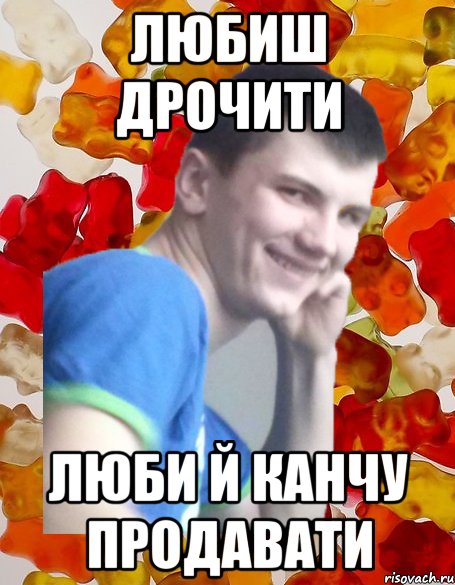любиш дрочити люби й канчу продавати