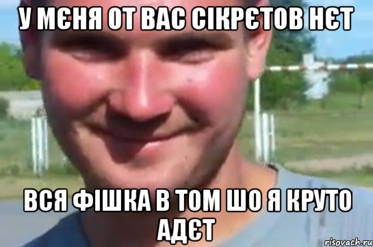 у мєня от вас сікрєтов нєт вся фішка в том шо я круто адєт