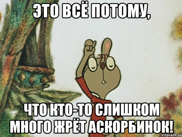 Это всё потому, Что кто-то слишком много жрёт аскорбинок!