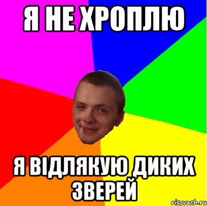 я не хроплю я відлякую диких зверей