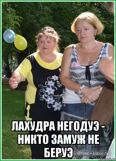  лахудра негодуэ - никто замуж не беруэ