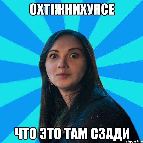 ОХТІЖНИХУЯСЕ что это там сзади