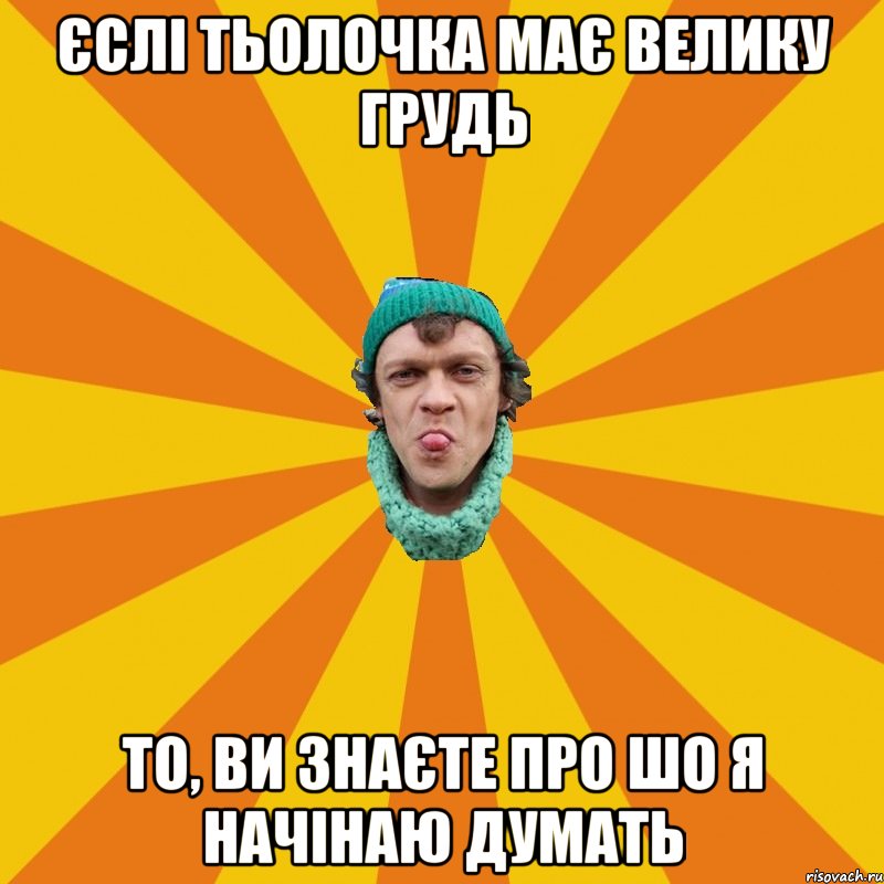 Єслі тьолочка має велику грудь То, ви знаєте про шо я начінаю думать