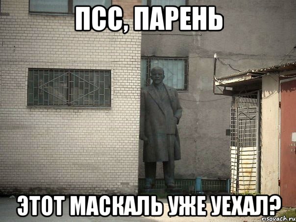 Псс, парень Этот маскаль уже уехал?, Мем  Ленин за углом (пс, парень)