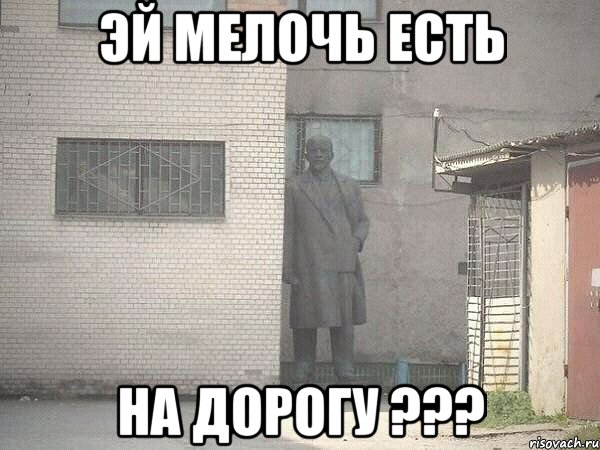 Эй мелочь есть на дорогу ???, Мем  Ленин за углом (пс, парень)