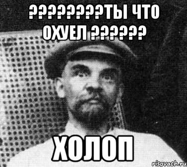 ????????Ты что охуел ?????? Холоп, Мем   Ленин удивлен