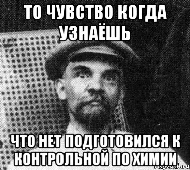 То чувство когда узнаёшь Что нет подготовился к контрольной по химии, Мем   Ленин удивлен