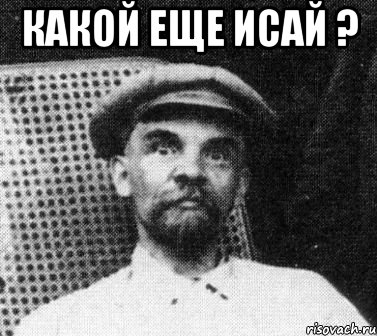 Какой еще ИСАЙ ? , Мем   Ленин удивлен