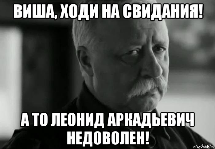 Виша, ходи на свидания! А то Леонид Аркадьевич недоволен!, Мем Не расстраивай Леонида Аркадьевича