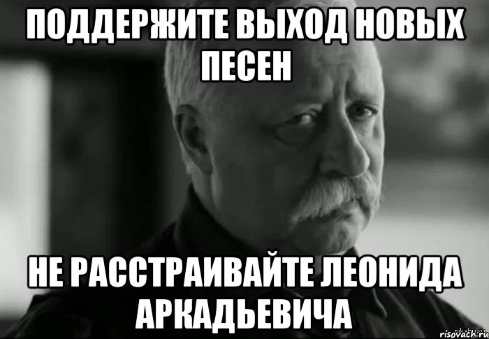 Поддержите выход новых песен не расстраивайте леонида аркадьевича, Мем Не расстраивай Леонида Аркадьевича