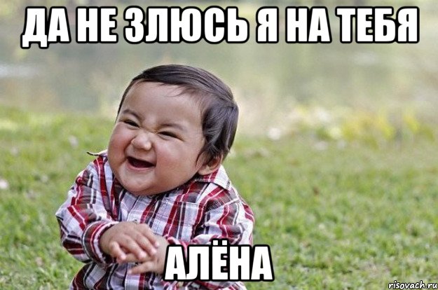 Да не злюсь я на тебя Алёна