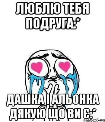 Люблю тебя подруга:* Дашка і Альонка дякую що ви Є:*, Мем Влюбленный