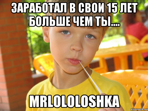 ЗАРАБОТАЛ В СВОИ 15 ЛЕТ БОЛЬШЕ ЧЕМ ТЫ.... MrLololoshka
