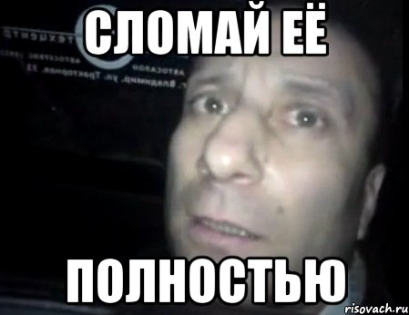 Сломай её ПОЛНОСТЬЮ, Мем Ломай меня полностью