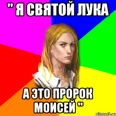 " Я СВЯТОЙ ЛУКА А ЭТО ПРОРОК МОИСЕЙ "