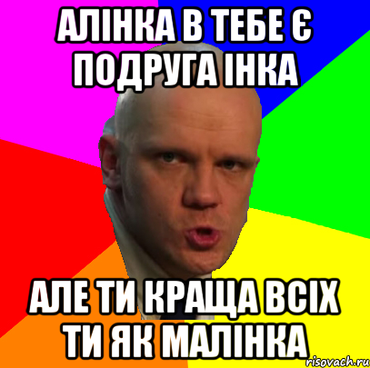 Алінка в тебе є подруга інка але ти краща всіх ти як малінка