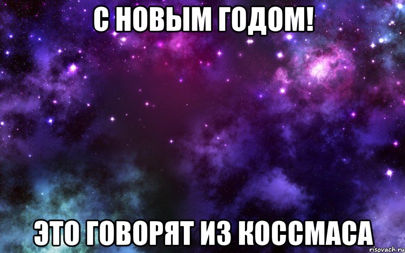 с новым годом! это говорят из коссмаса