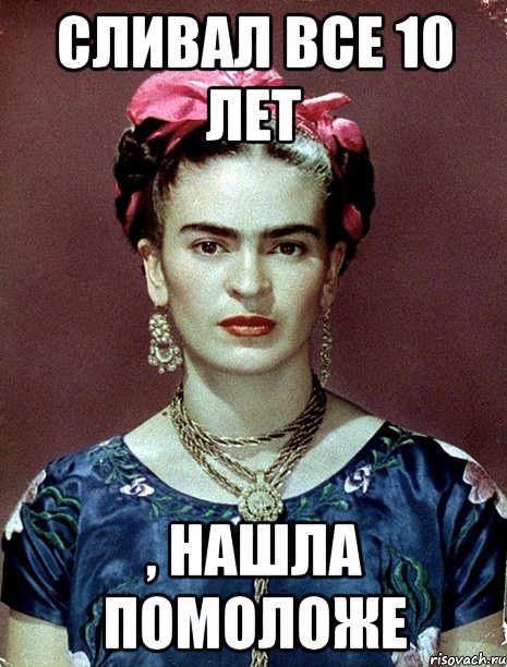 сливал все 10 лет , нашла помоложе, Мем Magdalena Carmen Frieda Kahlo Ca