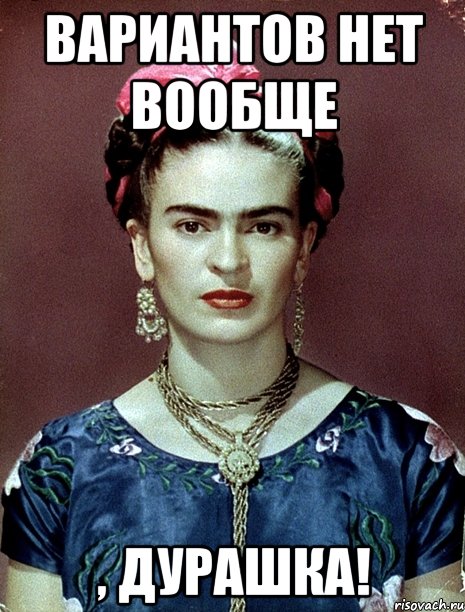 вариантов нет вообще , дурашка!, Мем Magdalena Carmen Frieda Kahlo Ca