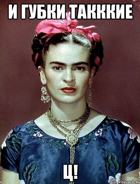 и губки такккие Ц!, Мем Magdalena Carmen Frieda Kahlo Ca