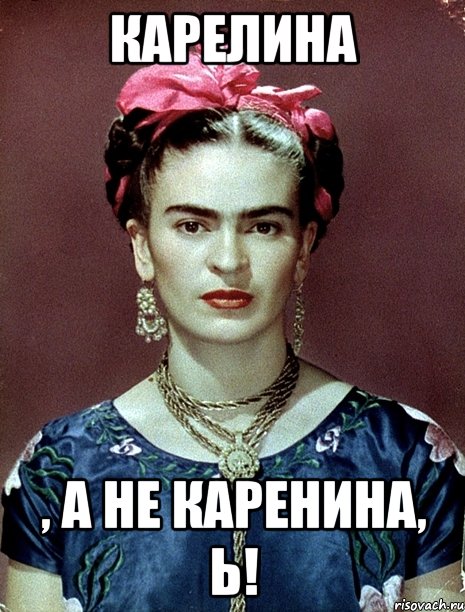 карелина , а не каренина, ь!, Мем Magdalena Carmen Frieda Kahlo Ca