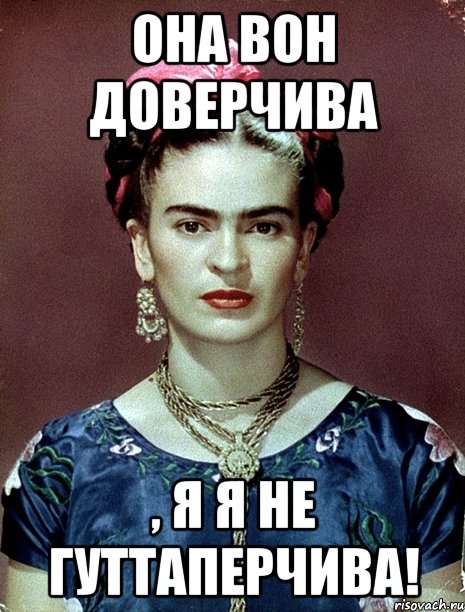 Она вон доверчива , я я не гуттаперчива!, Мем Magdalena Carmen Frieda Kahlo Ca