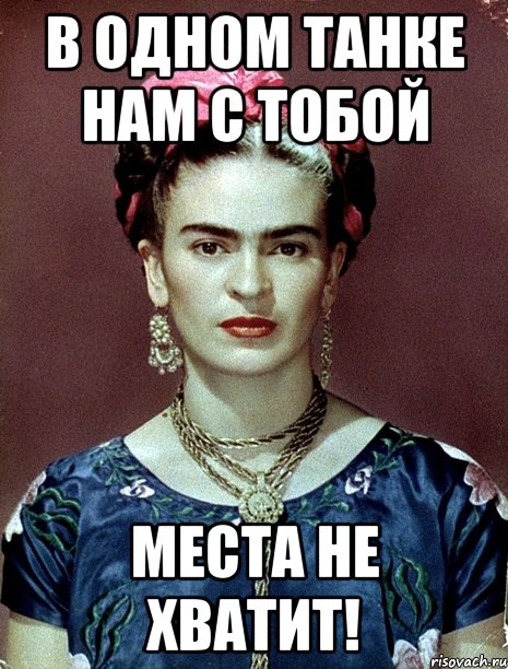 В одном танке нам с тобой места не хватит!, Мем Magdalena Carmen Frieda Kahlo Ca