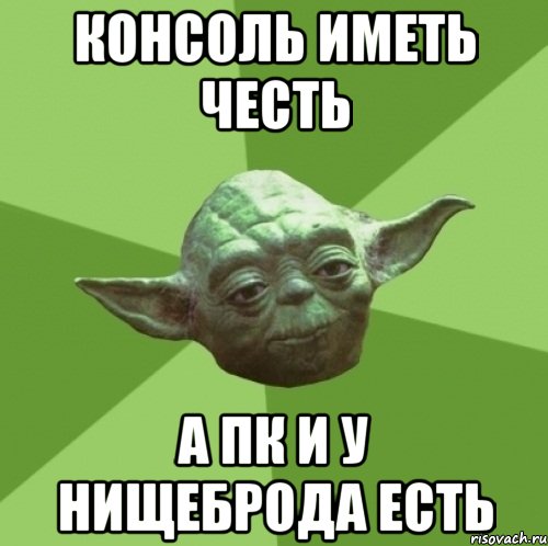 консоль иметь честь а ПК и у нищеброда есть, Мем Мастер Йода