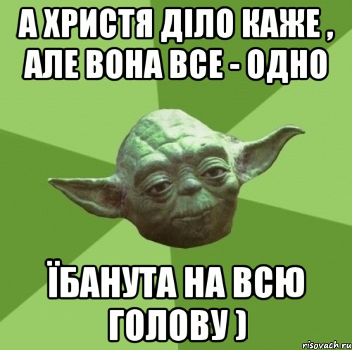 А Христя діло каже , але вона все - одно їбанута на всю голову ), Мем Мастер Йода