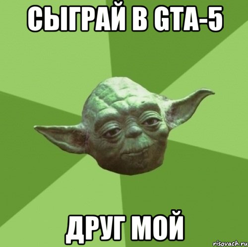 сыграй в GTA-5 друг мой, Мем Мастер Йода