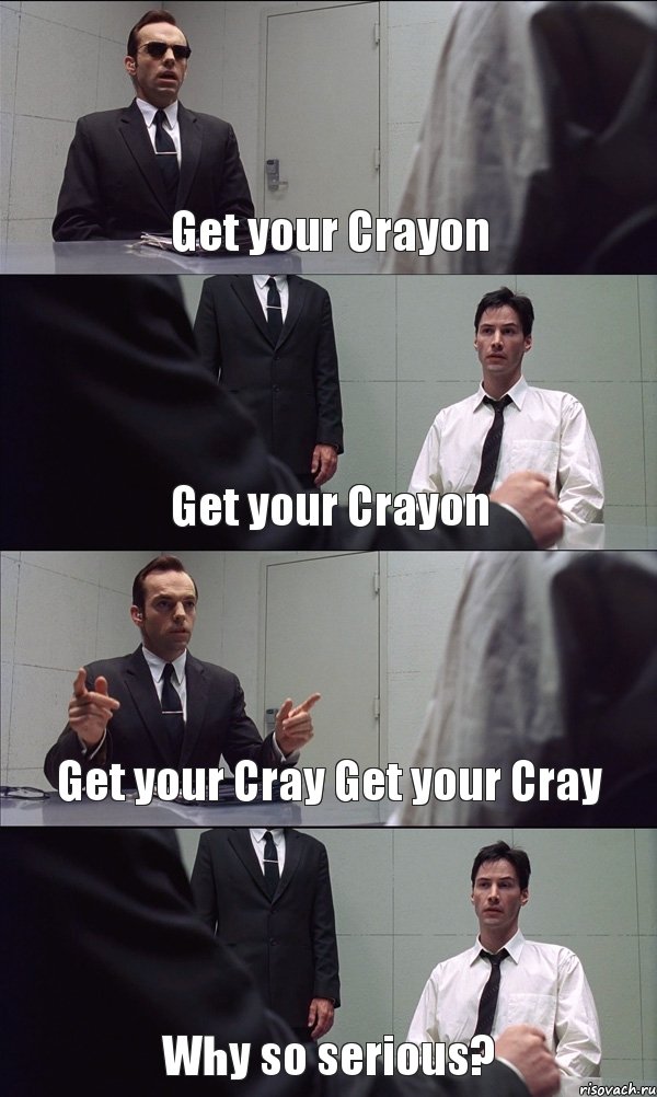 Get your Crayon Get your Crayon Get your Cray Get your Cray Why so serious?