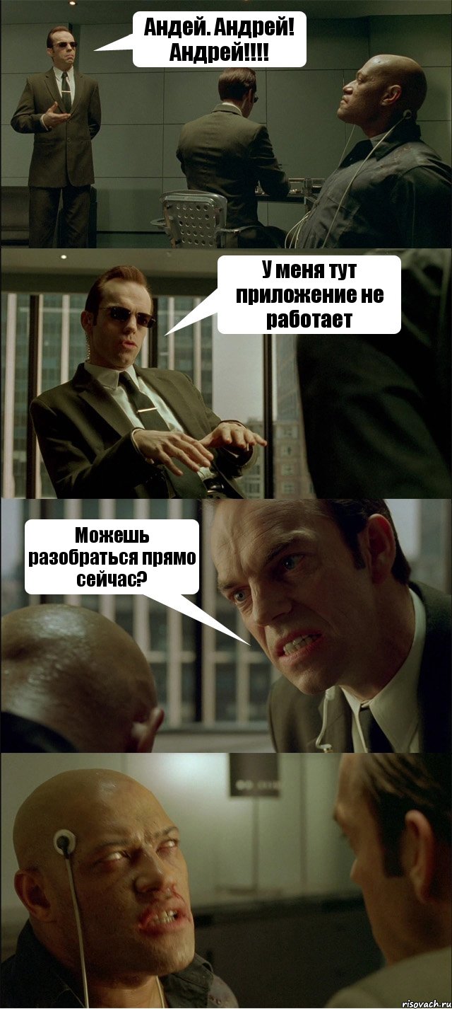 Андей. Андрей! Андрей!!!! У меня тут приложение не работает Можешь разобраться прямо сейчас? , Комикс Матрица