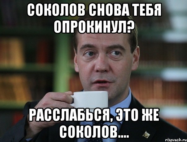 Соколов снова тебя опрокинул? расслабься, это же Соколов...., Мем Медведев спок бро