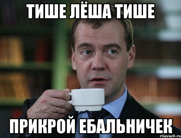 Тише лёша тише Прикрой ебальничек, Мем Медведев спок бро