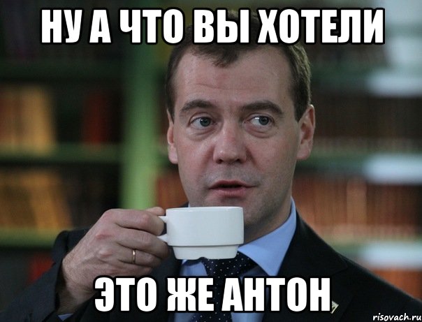 НУ А ЧТО ВЫ ХОТЕЛИ ЭТО ЖЕ АНТОН, Мем Медведев спок бро